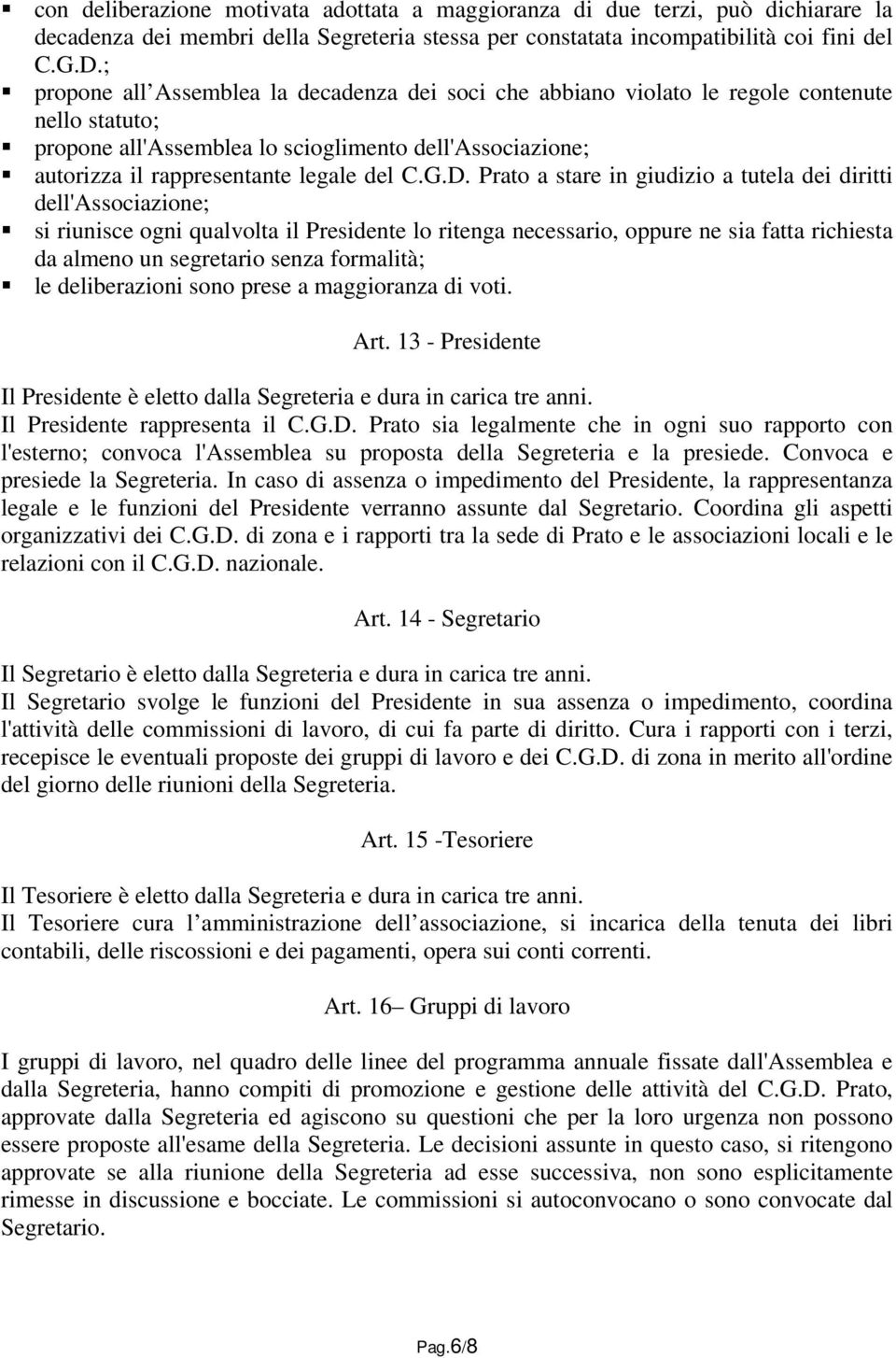 G.D. Prato a stare in giudizio a tutela dei diritti dell'associazione; si riunisce ogni qualvolta il Presidente lo ritenga necessario, oppure ne sia fatta richiesta da almeno un segretario senza