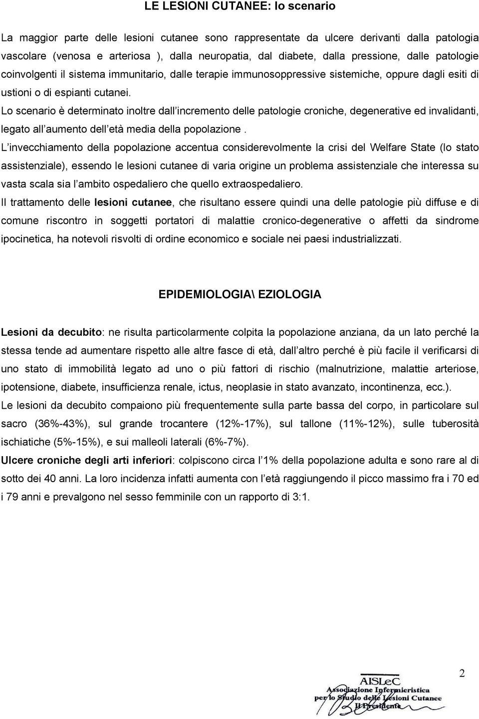 Lo scenario è determinato inoltre dall incremento delle patologie croniche, degenerative ed invalidanti, legato all aumento dell età media della popolazione.