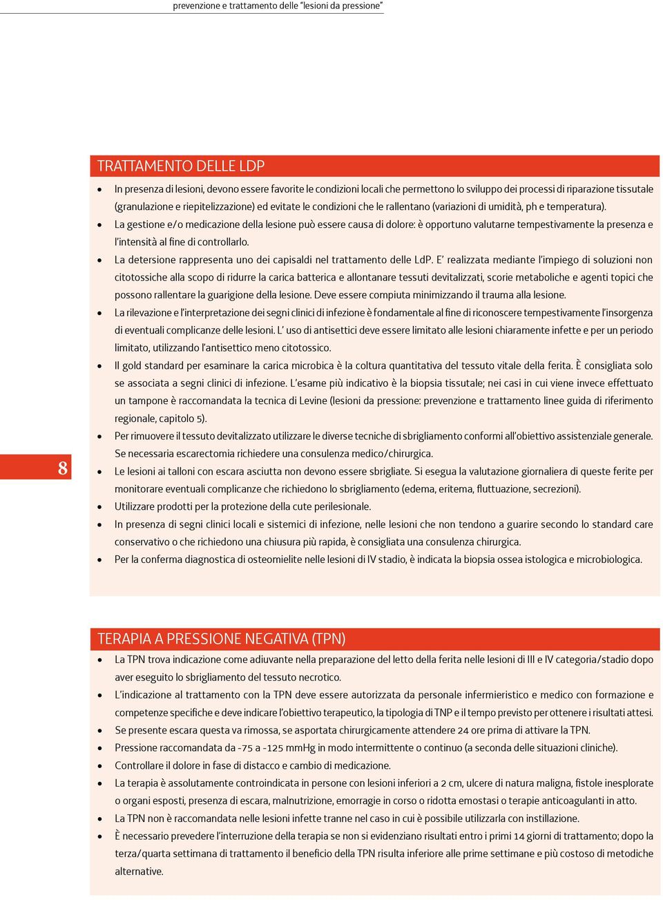 La gestione e/o medicazione della lesione può essere causa di dolore: è opportuno valutarne tempestivamente la presenza e l intensità al fine di controllarlo.