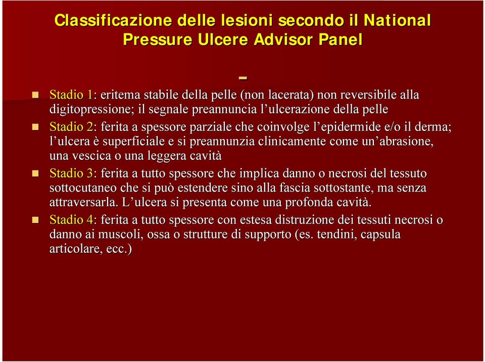 una leggera cavità Stadio 3: ferita a tutto spessore che implica danno o necrosi del tessuto sottocutaneo che si può estendere sino alla fascia sottostante, ma senza attraversarla.