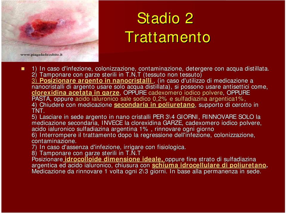 clorexidina acetata in garze,, OPPURE cadexomero iodico polvere,, OPPURE PASTA, oppure acido ialuronico sale sodico 0,2% e sulfadiazina argentica1%, 4) Chiudere con medicazione secondaria in