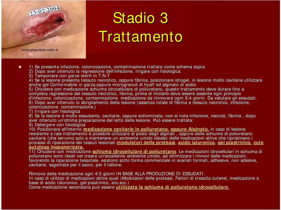 T 4) Se la lesione presenta tessuto necrotico, oppure fibrina, posizionare idrogel,, in lesione molto cavitarie utilizzare anche gel Conformabile in garza,oppure microgranuli di hyaff ed alginato di