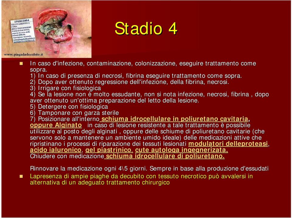 3) Irrigare con fisiologica 4) Se la lesione non è molto essudante,, non si nota infezione, necrosi, fibrina, dopo aver ottenuto un'ottima preparazione del letto della lesione.