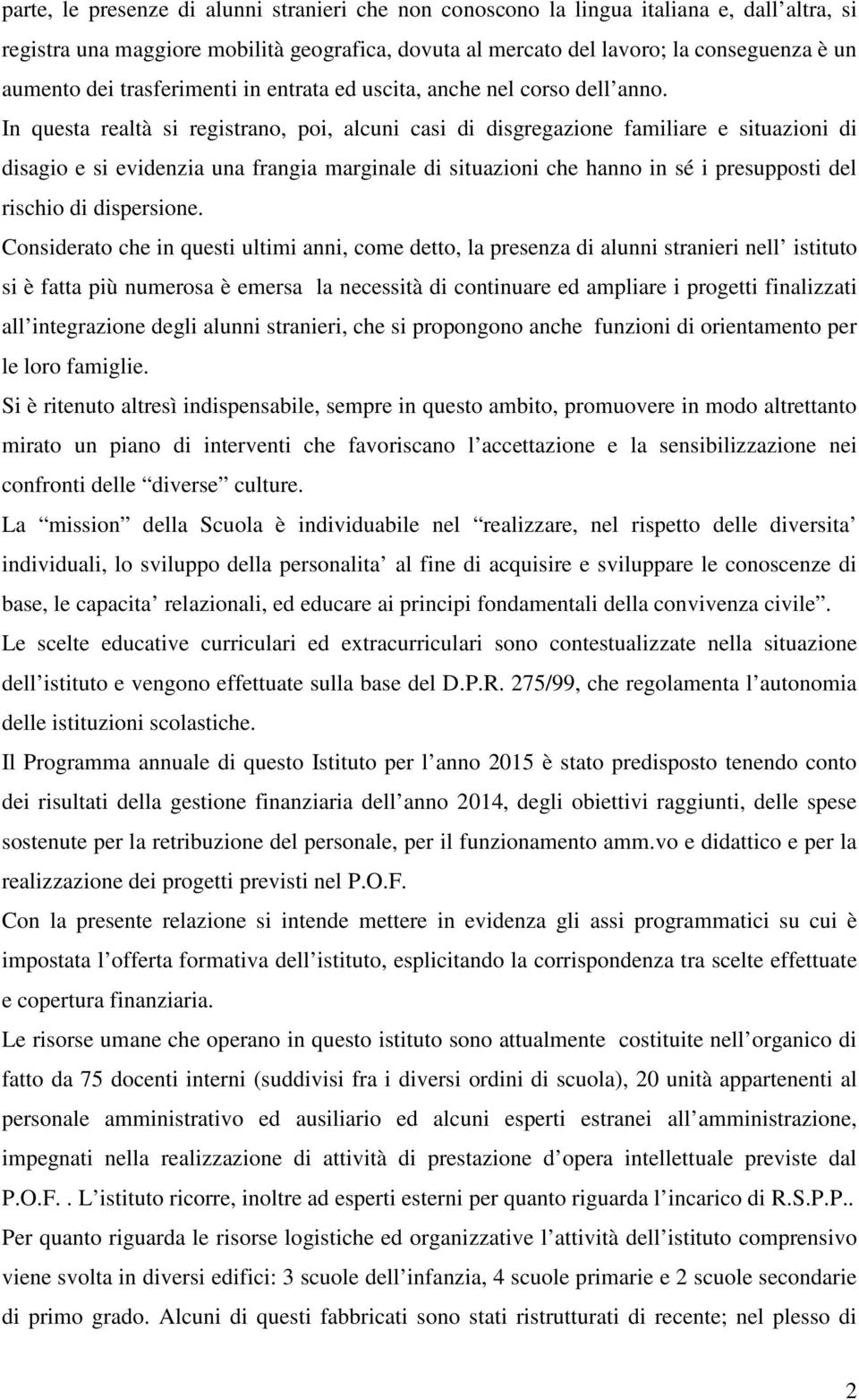 In questa realtà si registrano, poi, alcuni casi di disgregazione familiare e situazioni di disagio e si evidenzia una frangia marginale di situazioni che hanno in sé i presupposti del rischio di