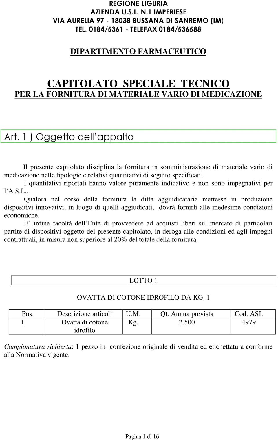 1 ) Oggetto dell appalto Il presente capitolato disciplina la fornitura in somministrazione di materiale vario di medicazione nelle tipologie e relativi quantitativi di seguito specificati.