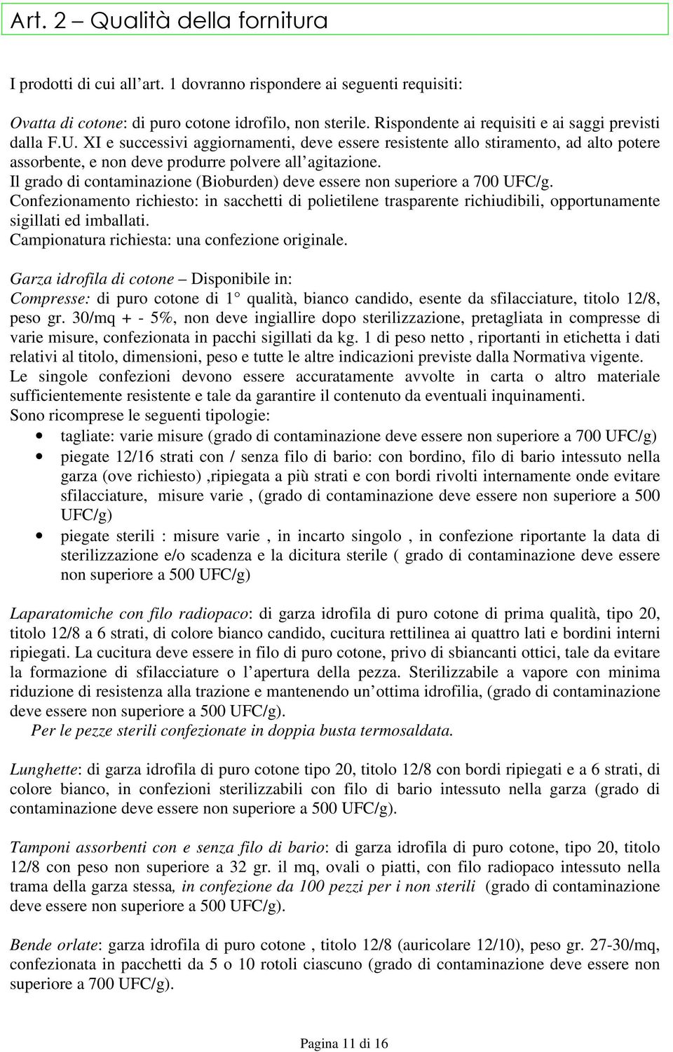 Il grado di contaminazione (Bioburden) deve essere non superiore a 700 UFC/g. Confezionamento richiesto: in sacchetti di polietilene trasparente richiudibili, opportunamente sigillati ed imballati.