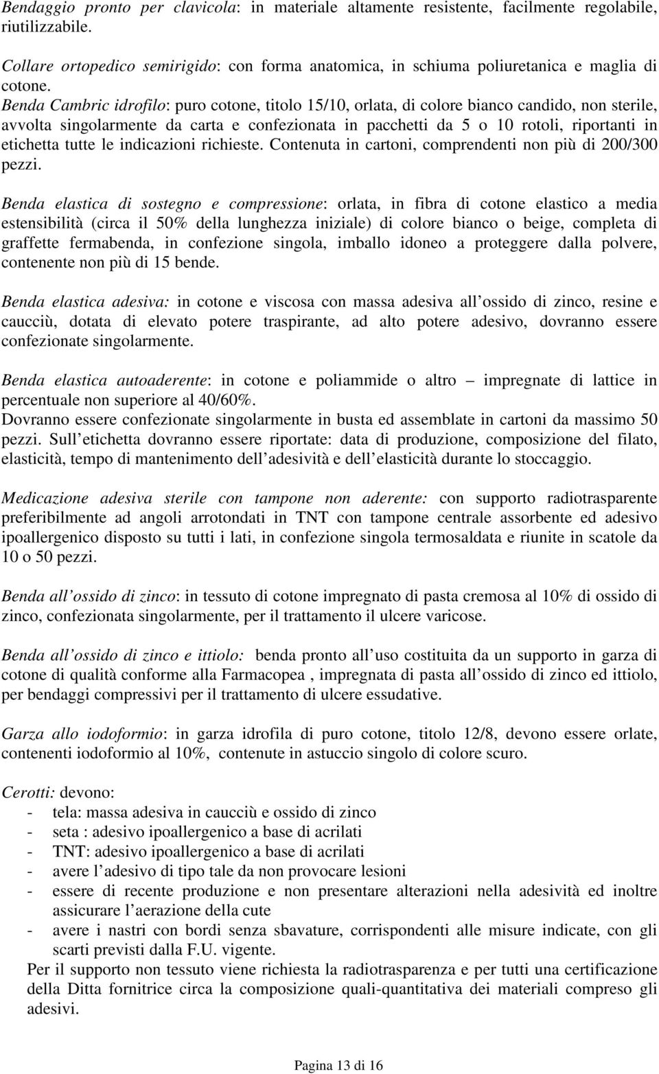 Benda Cambric idrofilo: puro cotone, titolo 15/10, orlata, di colore bianco candido, non sterile, avvolta singolarmente da carta e confezionata in pacchetti da 5 o 10 rotoli, riportanti in etichetta