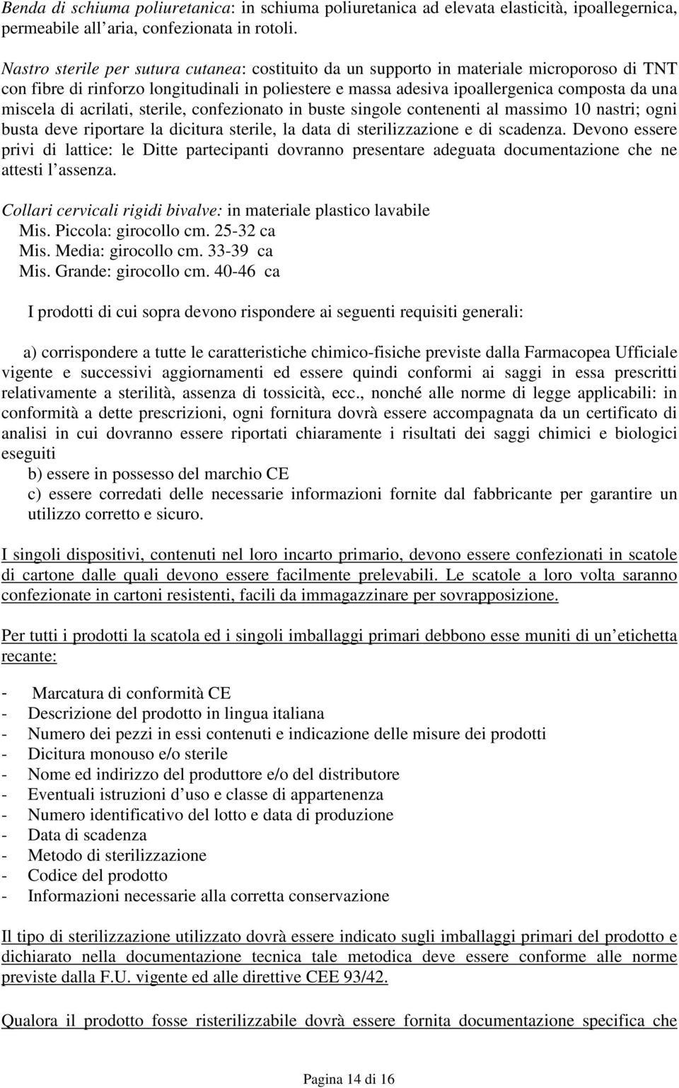 di acrilati, sterile, confezionato in buste singole contenenti al massimo 10 nastri; ogni busta deve riportare la dicitura sterile, la data di sterilizzazione e di scadenza.