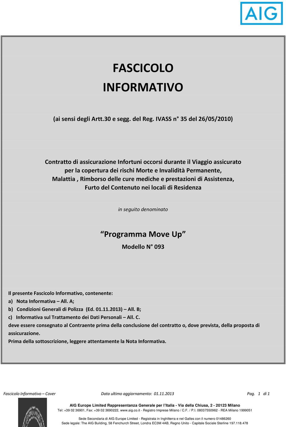 e prestazioni di Assistenza, Furto del Contenuto nei locali di Residenza in seguito denominato Programma Move Up Modello N 093 Il presente Fascicolo Informativo, contenente: a) Nota Informativa All.