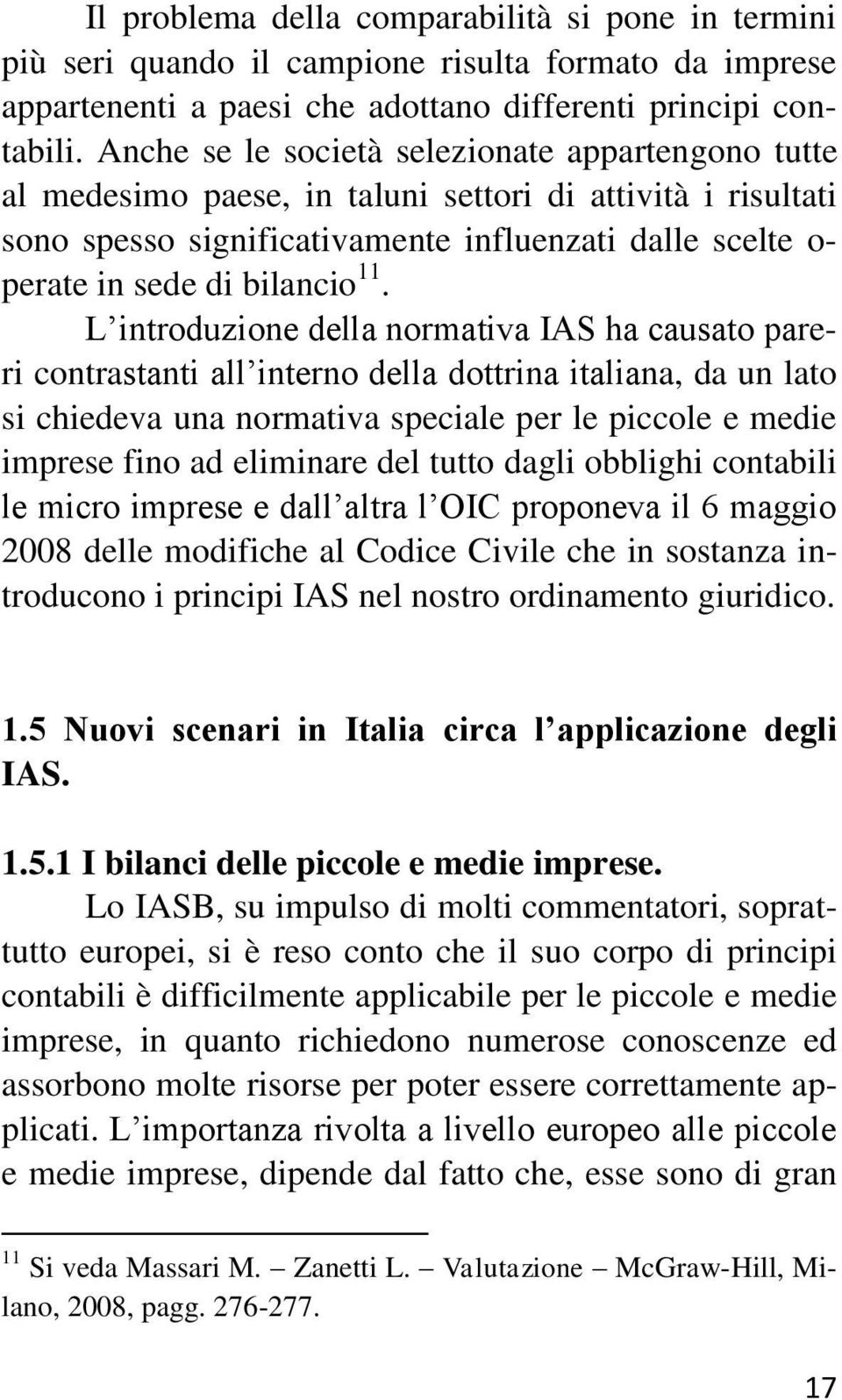 11. L introduzione della normativa IAS ha causato pareri contrastanti all interno della dottrina italiana, da un lato si chiedeva una normativa speciale per le piccole e medie imprese fino ad