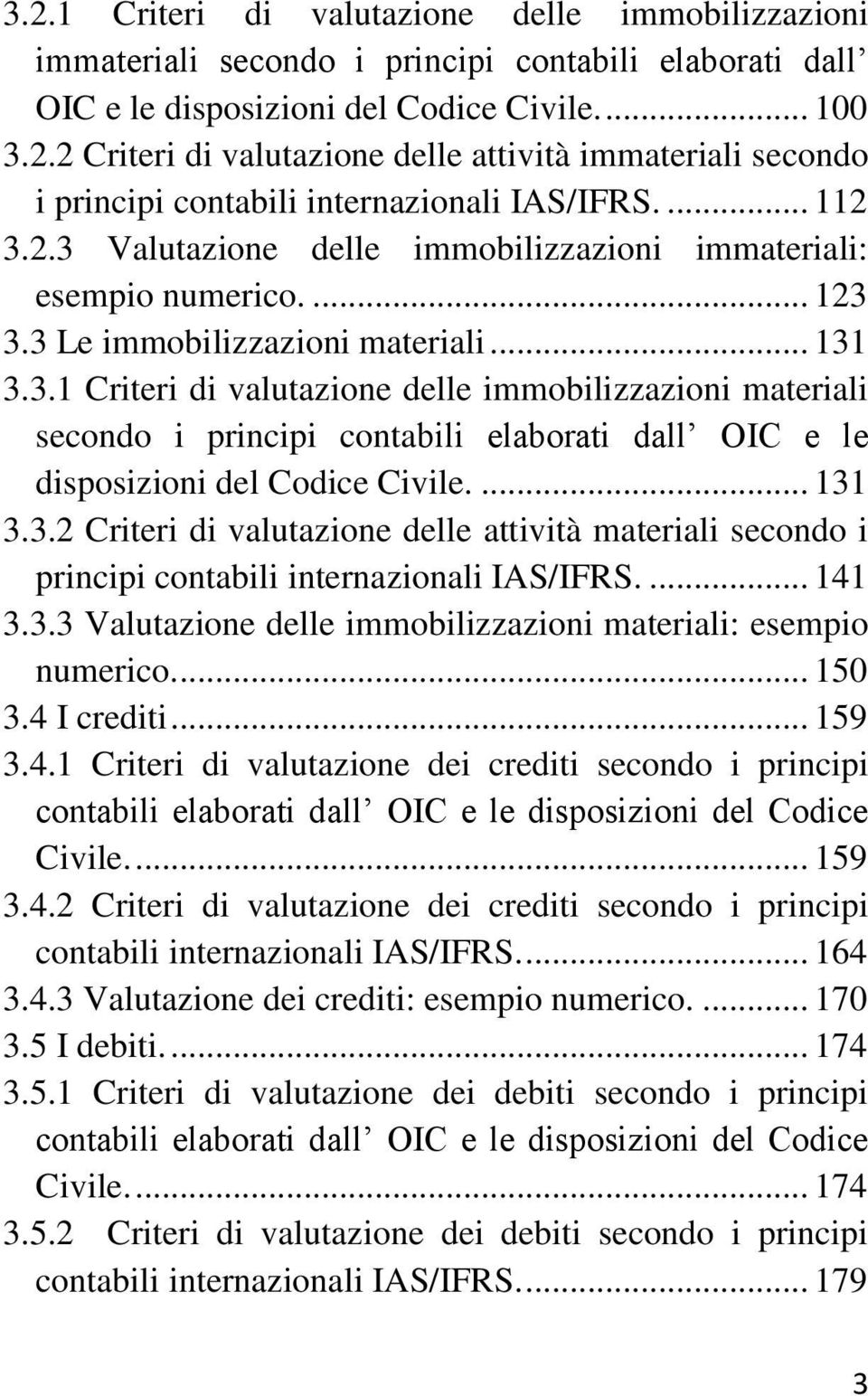 ... 131 3.3.2 Criteri di valutazione delle attività materiali secondo i principi contabili internazionali IAS/IFRS.... 141 3.3.3 Valutazione delle immobilizzazioni materiali: esempio numerico.... 150 3.