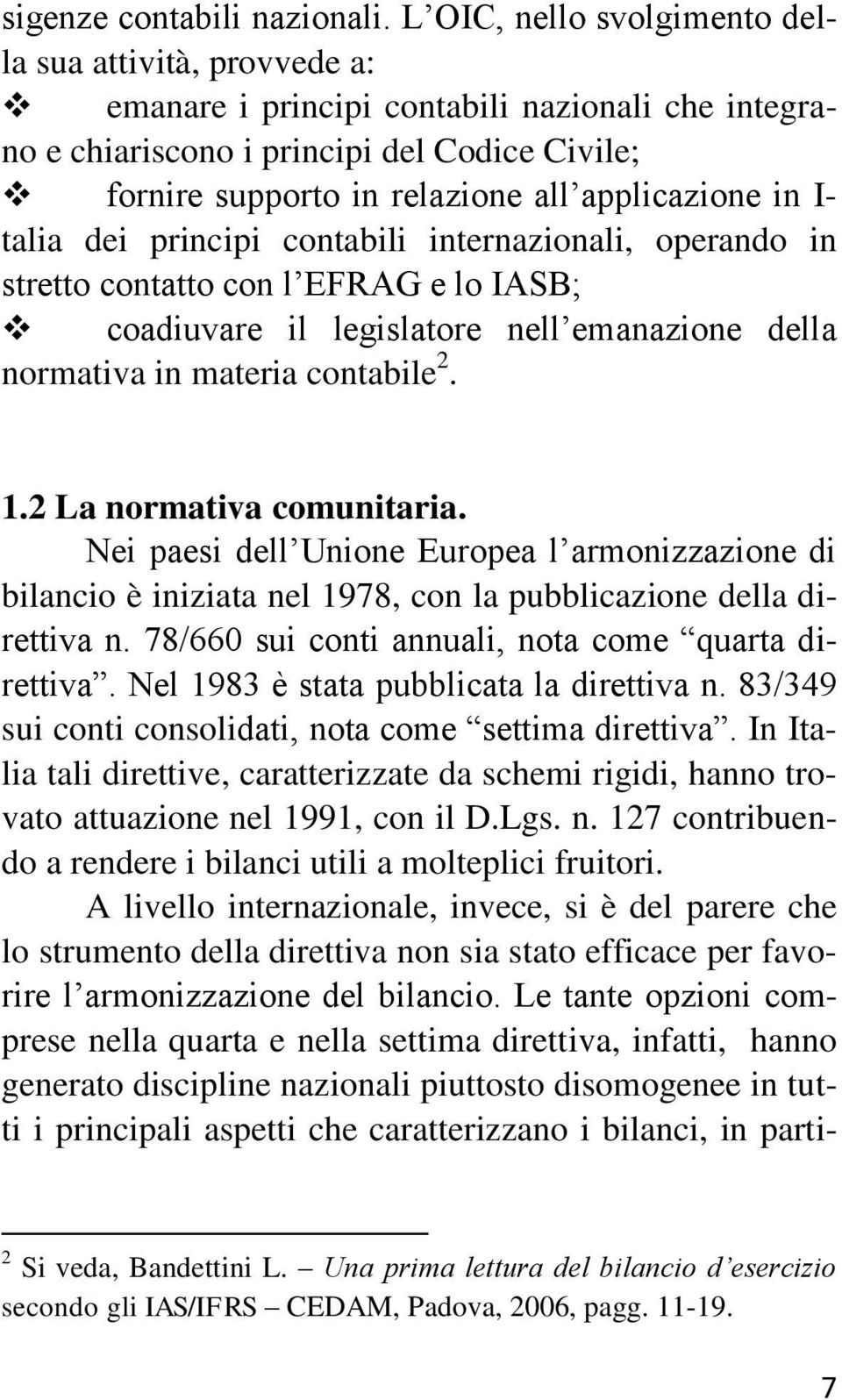 applicazione in I- talia dei principi contabili internazionali, operando in stretto contatto con l EFRAG e lo IASB; coadiuvare il legislatore nell emanazione della normativa in materia contabile 2. 1.