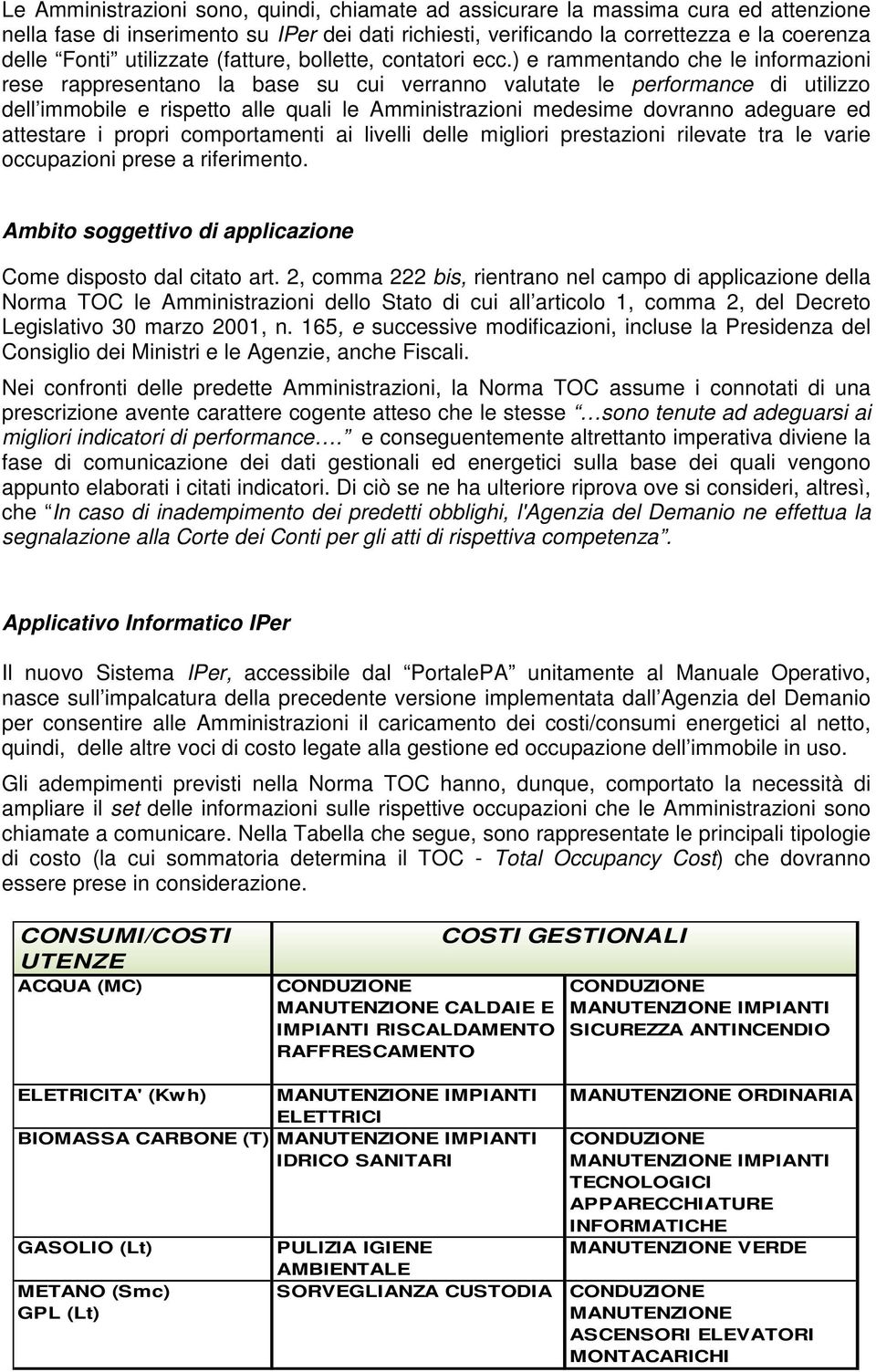 ) e rammentando che le informazioni rese rappresentano la base su cui verranno valutate le performance di utilizzo dell immobile e rispetto alle quali le Amministrazioni medesime dovranno adeguare ed