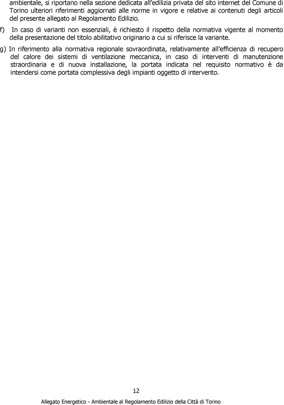 f) In caso di varianti non essenziali, è richiesto il rispetto della normativa vigente al momento della presentazione del titolo abilitativo originario a cui si riferisce la variante.