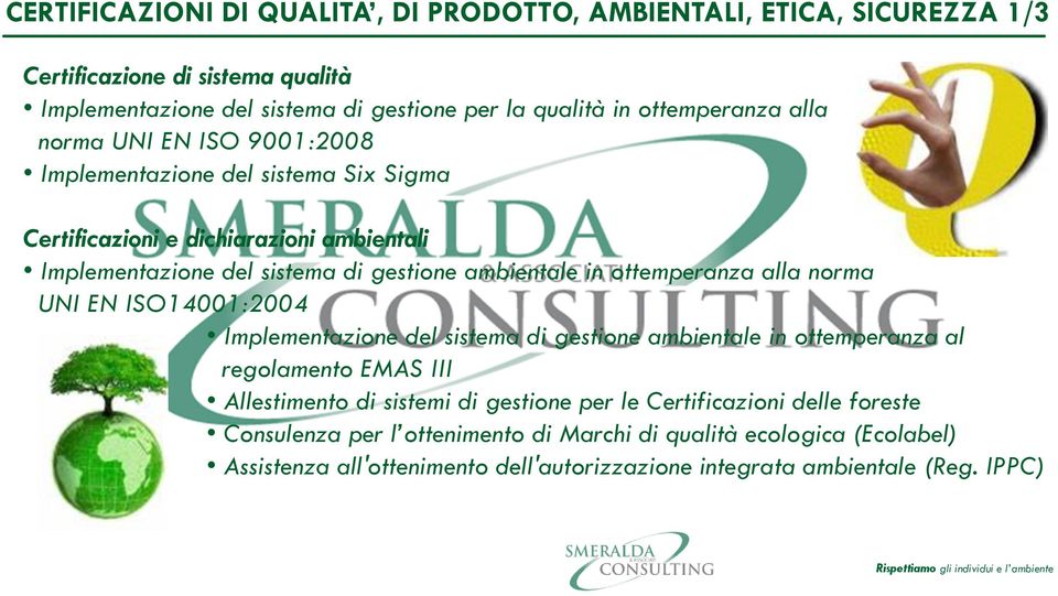 UNI EN ISO14001:2004 Implementazione del sistema di gestione ambientale in ottemperanza al regolamento EMAS III Allestimento di sistemi di gestione per le Certificazioni delle foreste