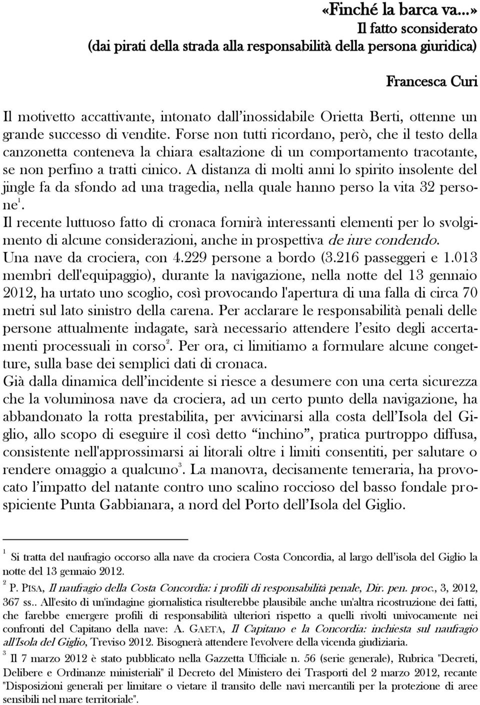 A distanza di molti anni lo spirito insolente del jingle fa da sfondo ad una tragedia, nella quale hanno perso la vita 32 persone 1.