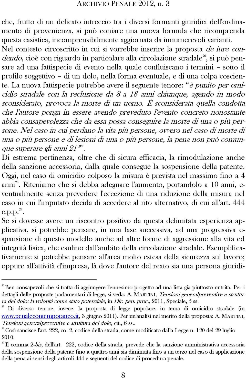 Nel contesto circoscritto in cui si vorrebbe inserire la proposta de iure condendo, cioè con riguardo in particolare alla circolazione stradale 26, si può pensare ad una fattispecie di evento nella