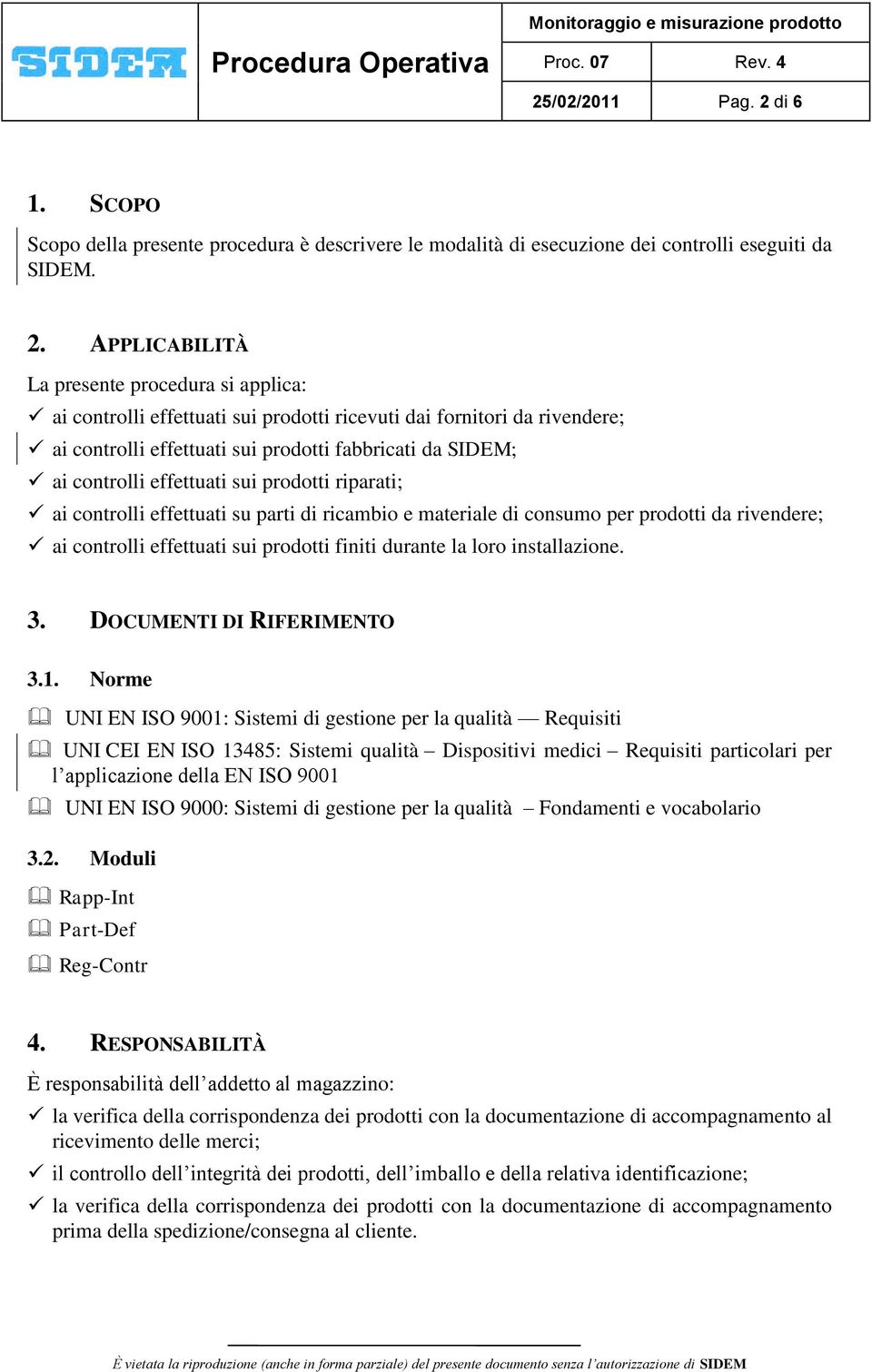 APPLICABILITÀ La presente procedura si applica: ai controlli effettuati sui prodotti ricevuti dai fornitori da rivendere; ai controlli effettuati sui prodotti fabbricati da SIDEM; ai controlli