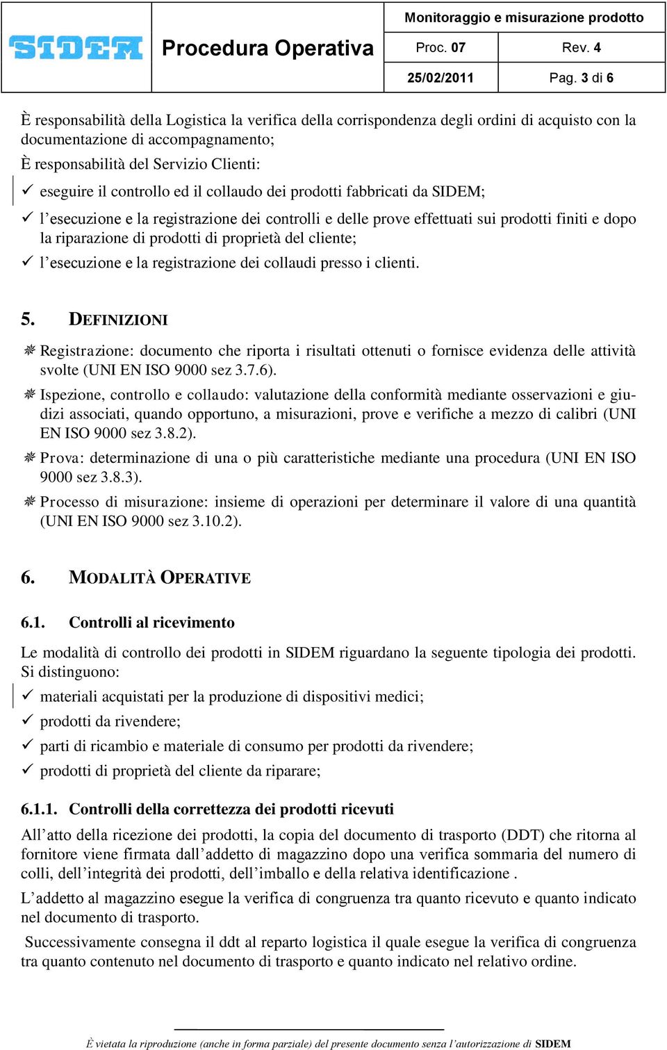 controllo ed il collaudo dei prodotti fabbricati da SIDEM; l esecuzione e la registrazione dei controlli e delle prove effettuati sui prodotti finiti e dopo la riparazione di prodotti di proprietà