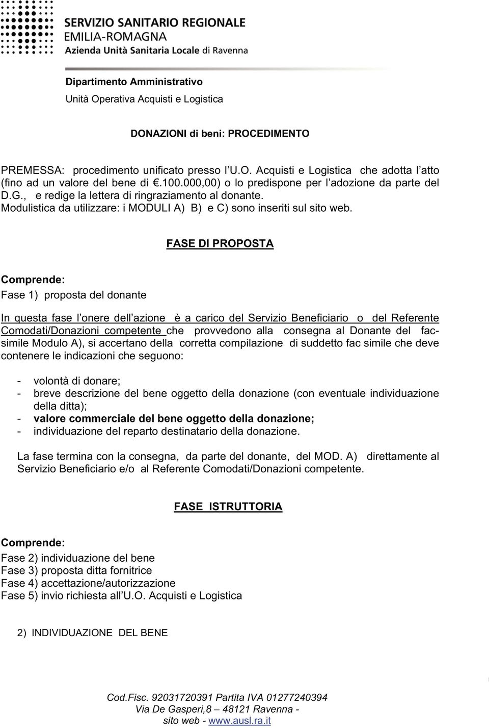 FASE DI PROPOSTA Fase 1) proposta del donante In questa fase l onere dell azione è a carico del Servizio Beneficiario o del Referente Comodati/Donazioni competente che provvedono alla consegna al