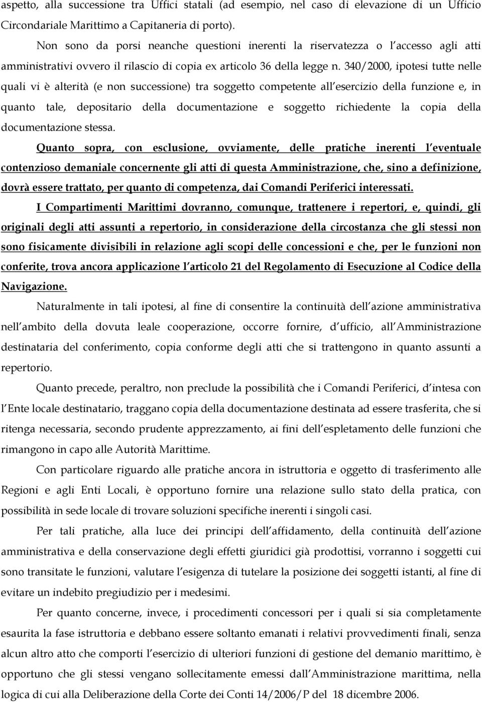 340/2000, ipotesi tutte nelle quali vi è alterità (e non successione) tra soggetto competente all esercizio della funzione e, in quanto tale, depositario della documentazione e soggetto richiedente