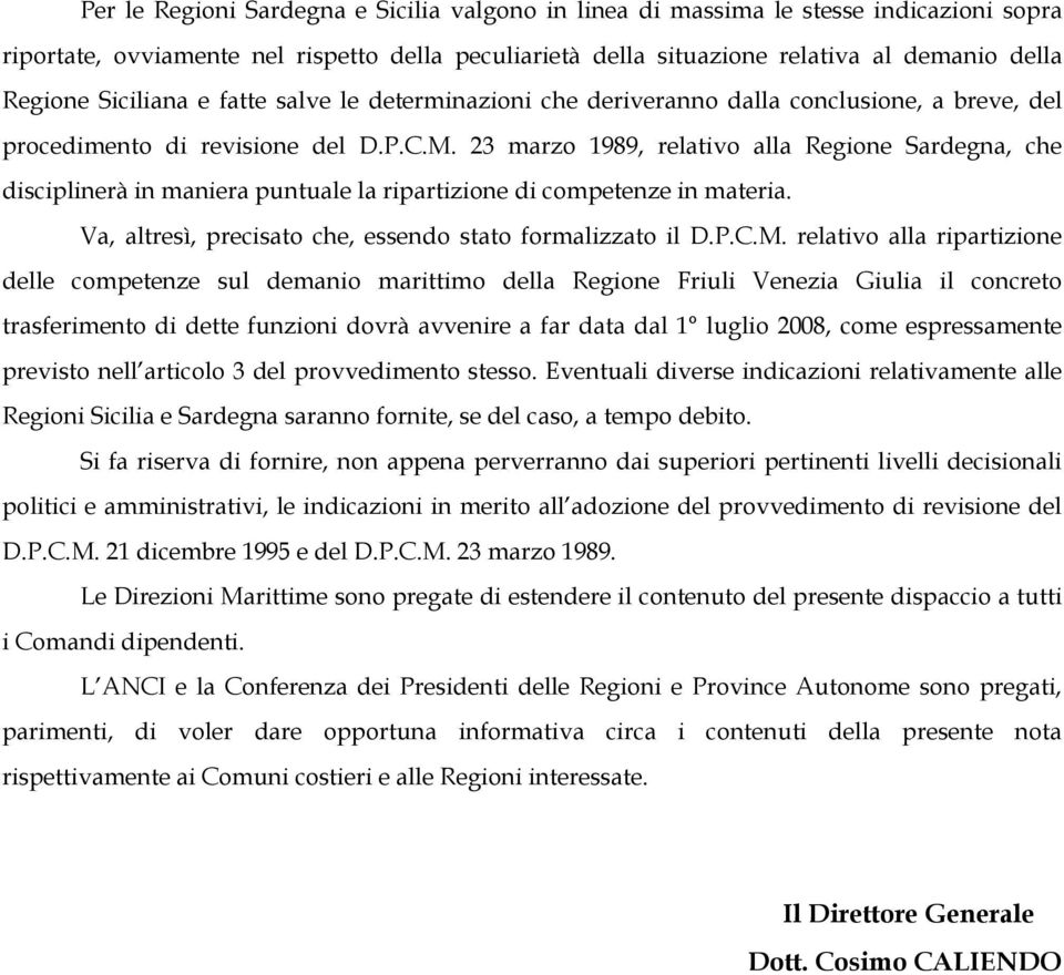 23 marzo 1989, relativo alla Regione Sardegna, che disciplinerà in maniera puntuale la ripartizione di competenze in materia. Va, altresì, precisato che, essendo stato formalizzato il D.P.C.M.