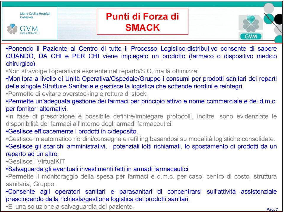 Monitora a livello di Unità Operativa/Ospedale/Gruppo i consumi per prodotti sanitari dei reparti delle singole Strutture Sanitarie e gestisce la logistica che sottende riordini e reintegri.