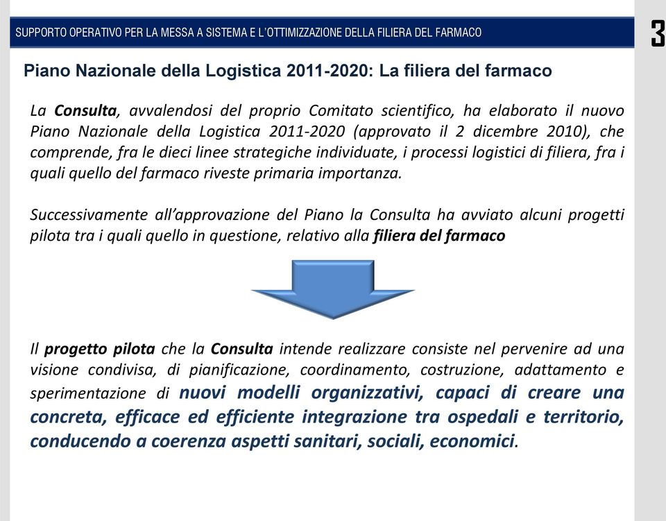 Successivamente all approvazione del Piano la Consulta ha avviato alcuni progetti pilota tra i quali quello in questione, relativo alla filiera del farmaco Il progetto pilota che la Consulta intende