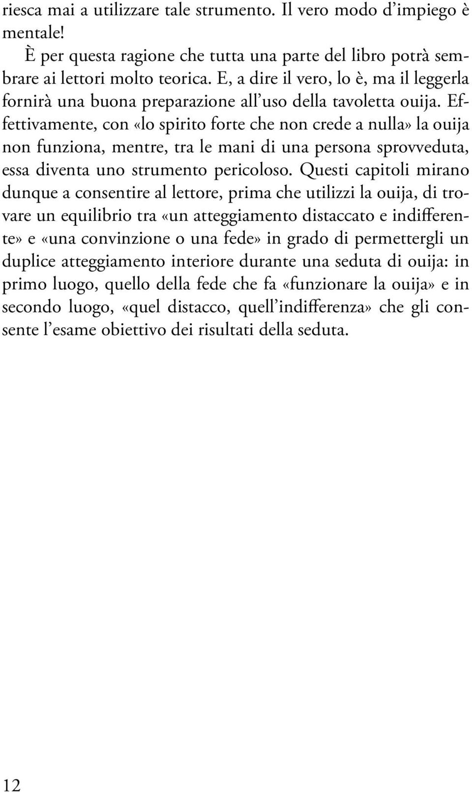 Effettivamente, con «lo spirito forte che non crede a nulla» la ouija non funziona, mentre, tra le mani di una persona sprovveduta, essa diventa uno strumento pericoloso.