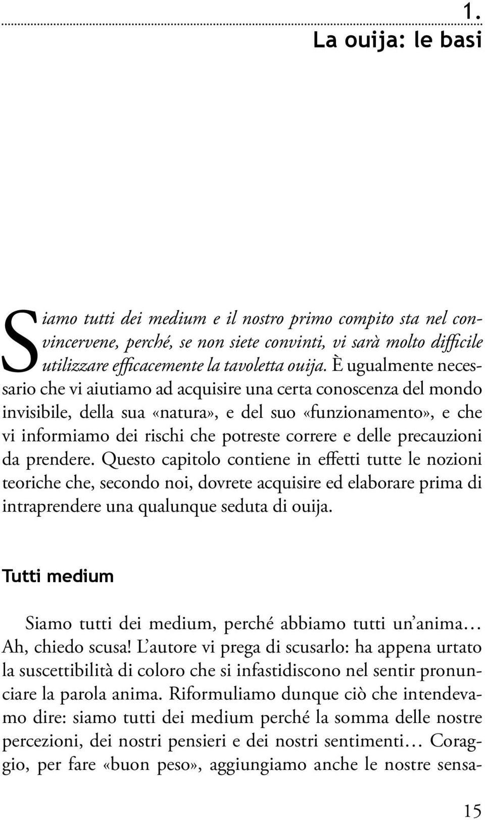 delle precauzioni da prendere. Questo capitolo contiene in effetti tutte le nozioni teoriche che, secondo noi, dovrete acquisire ed elaborare prima di intraprendere una qualunque seduta di ouija.