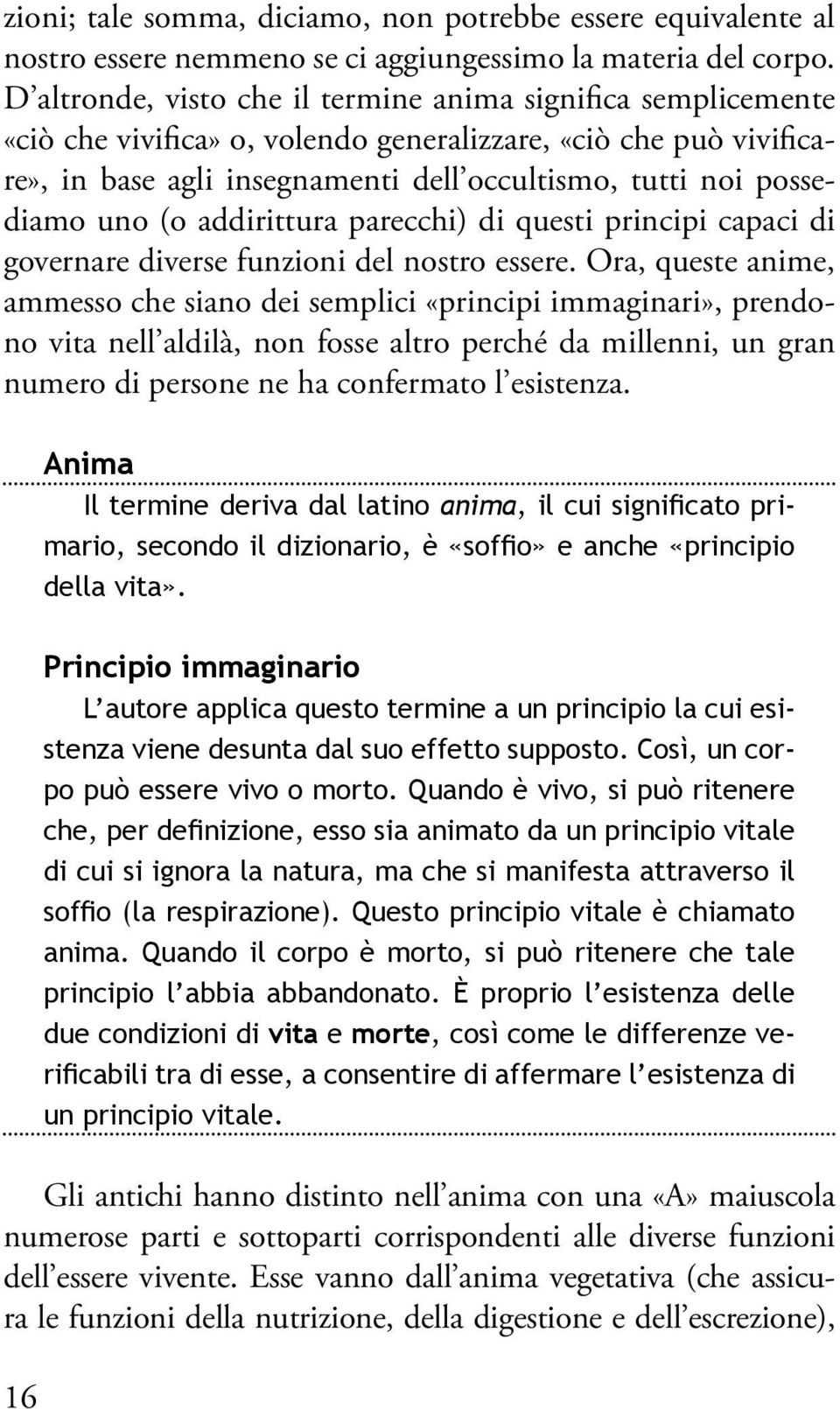 uno (o addirittura parecchi) di questi principi capaci di governare diverse funzioni del nostro essere.