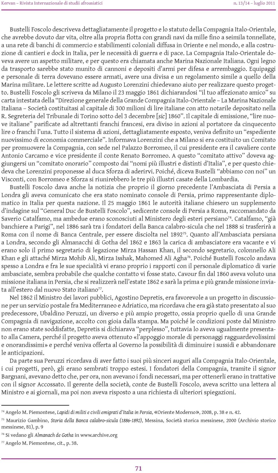 mille fino a seimila tonnellate, a una rete di banchi di commercio e stabilimenti coloniali diffusa in Oriente e nel mondo, e alla costruzione di cantieri e dock in Italia, per le necessità di guerra