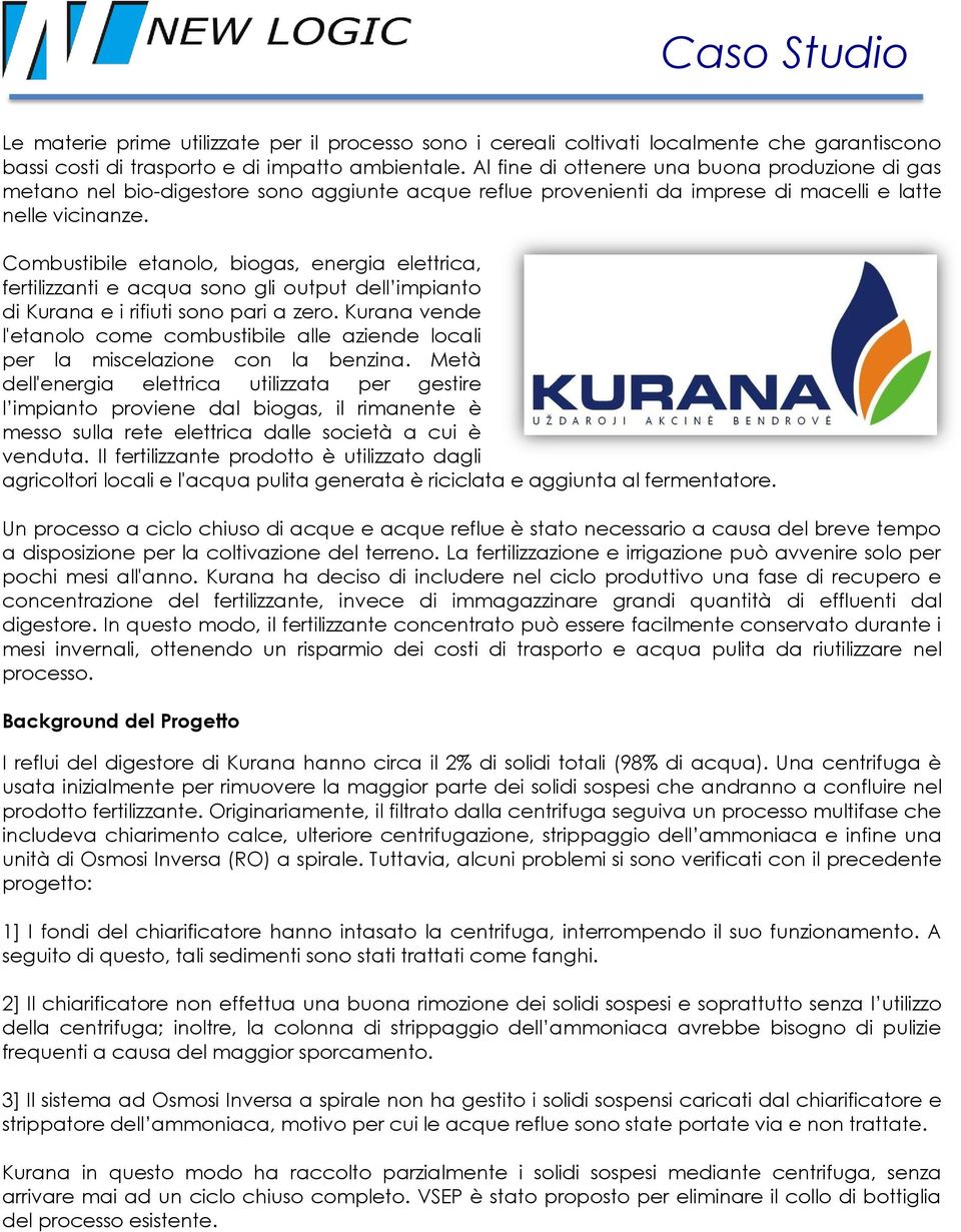 Combustibile etanolo, biogas, energia elettrica, fertilizzanti e acqua sono gli output dell impianto di Kurana e i rifiuti sono pari a zero.