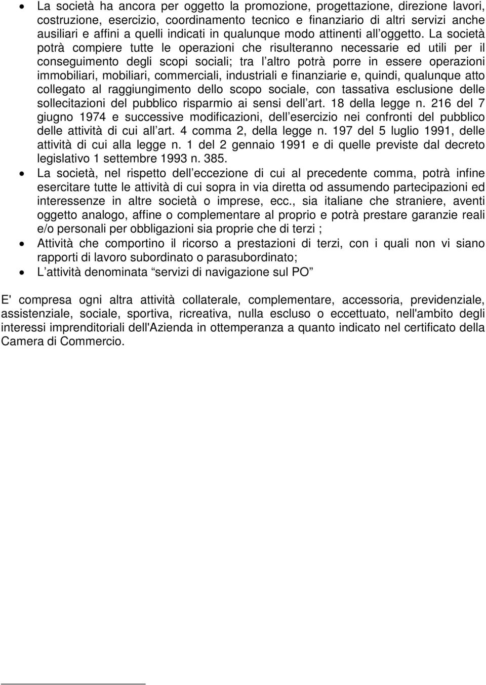 La società potrà compiere tutte le operazioni che risulteranno necessarie ed utili per il conseguimento degli scopi sociali; tra l altro potrà porre in essere operazioni immobiliari, mobiliari,