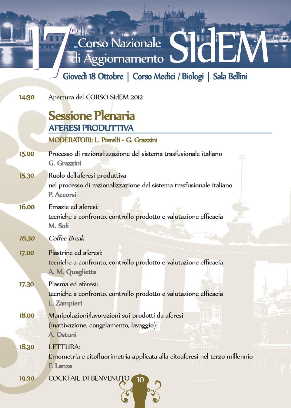 00 Emazie ed aferesi: tecniche a confronto, controllo prodotto e valutazione efficacia M. Soli 16.30 coffee Break SIdEM Giovedì 18 Ottobre corso Medici / Biologi Sala Bellini 17.