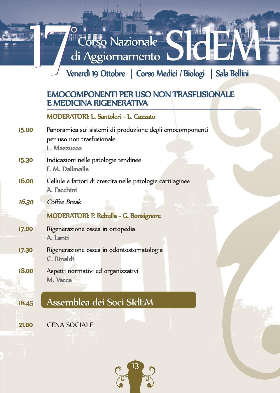 00 cellule e fattori di crescita nelle patologie cartilaginee a. Facchini 16.30 coffee Break MOdERatORI: P. Rebulla - G. Bonsignore 17.