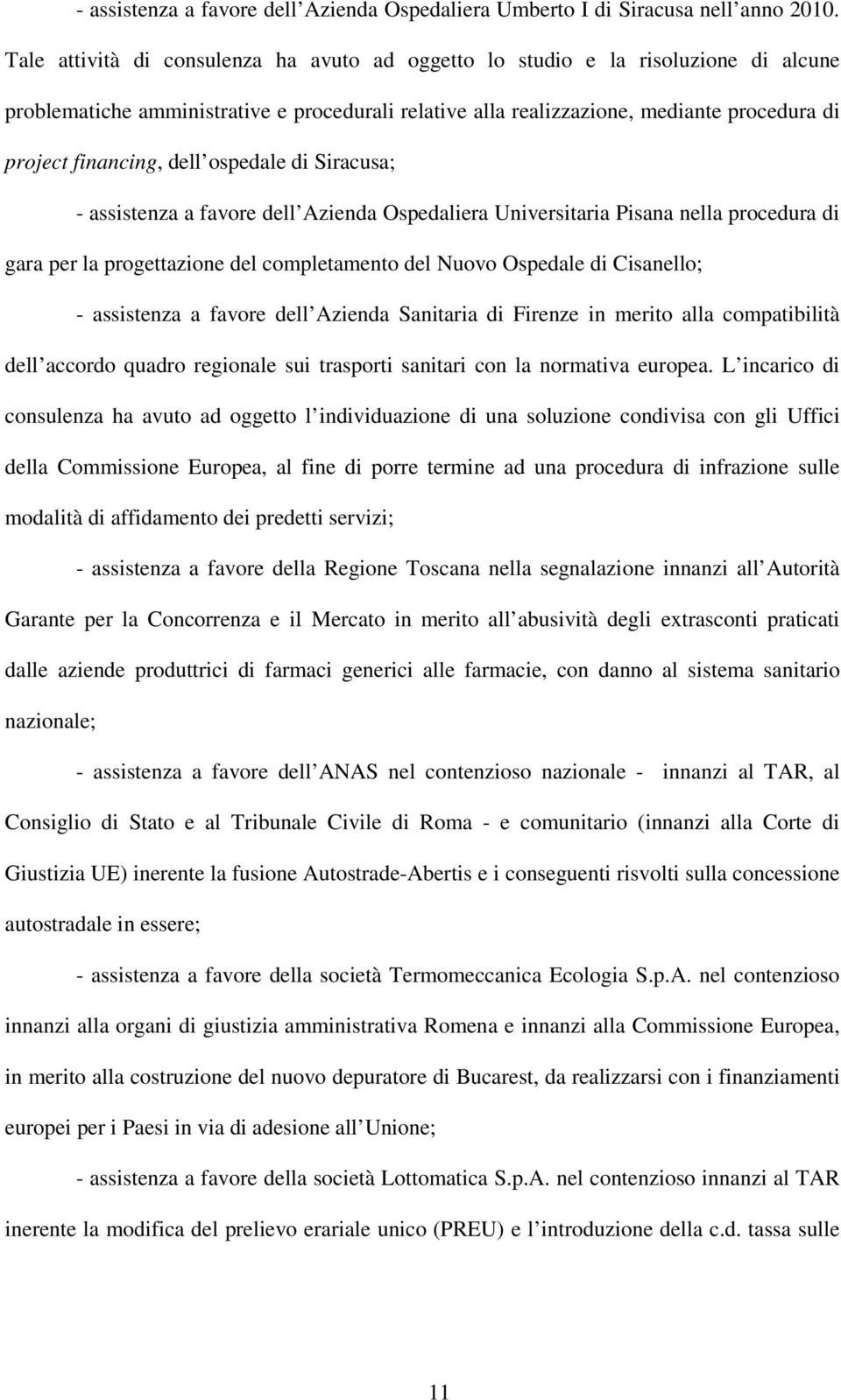 dell ospedale di Siracusa; - assistenza a favore dell Azienda Ospedaliera Universitaria Pisana nella procedura di gara per la progettazione del completamento del Nuovo Ospedale di Cisanello; -