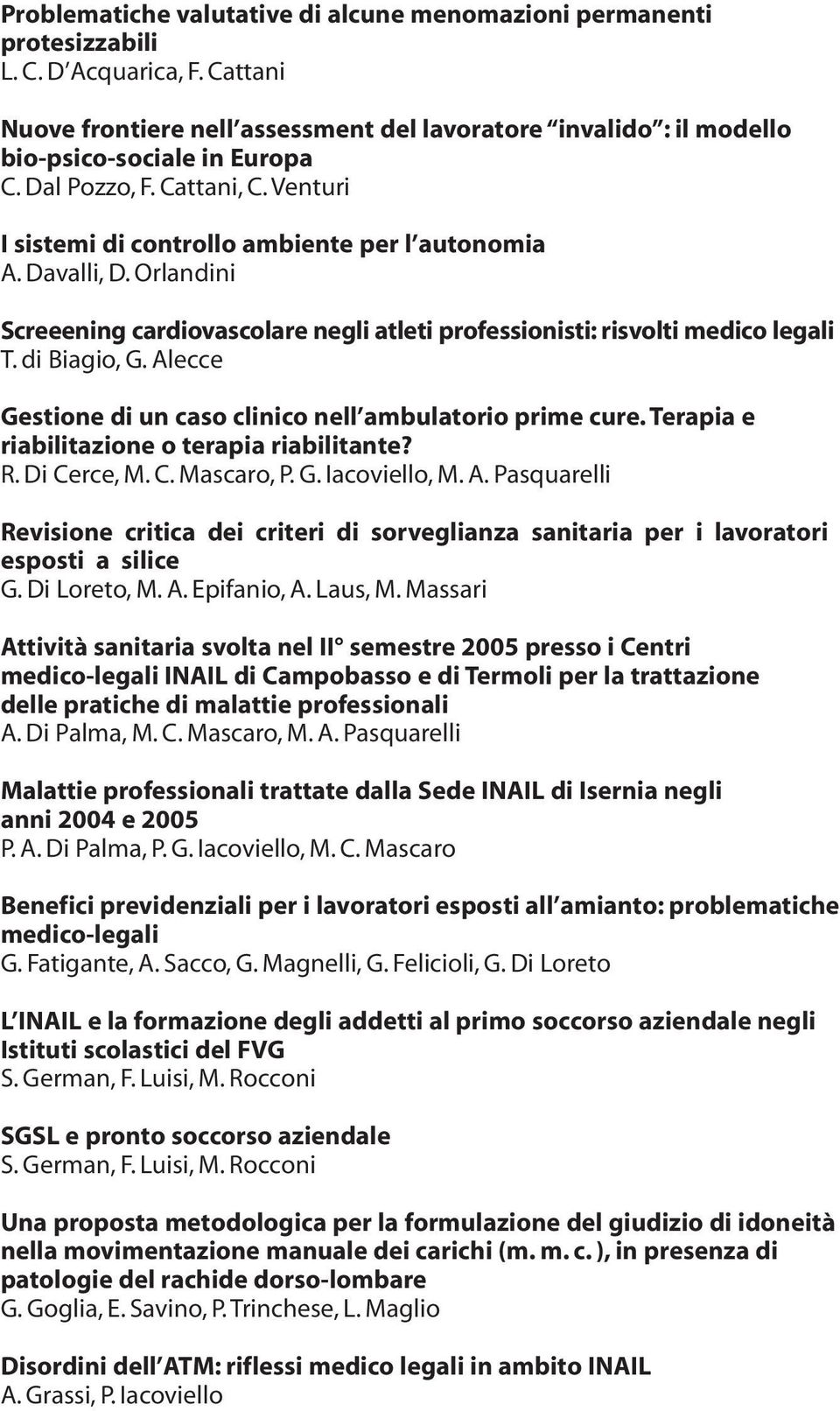 Davalli, D. Orlandini Screeening cardiovascolare negli atleti professionisti: risvolti medico legali T. di Biagio, G. Alecce Gestione di un caso clinico nell ambulatorio prime cure.