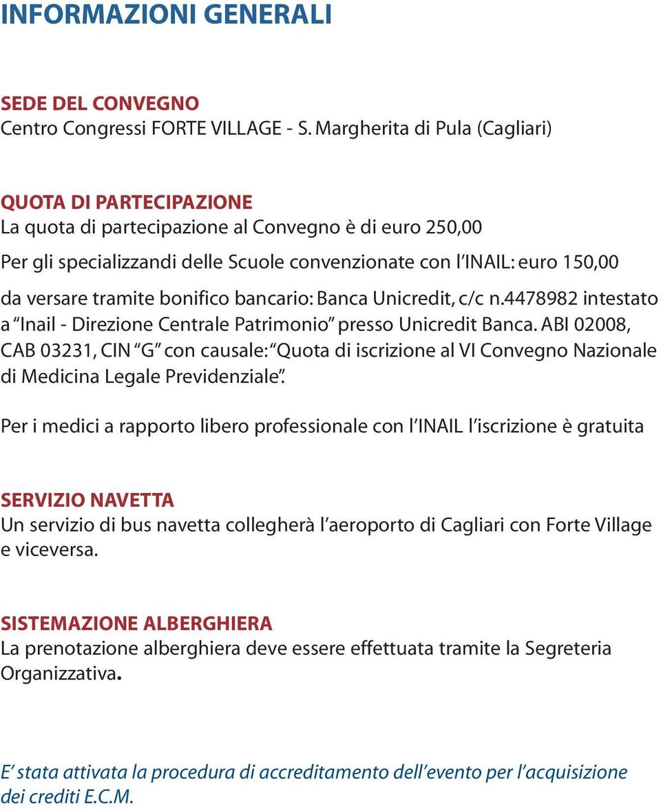 tramite bonifico bancario: Banca Unicredit, c/c n.4478982 intestato a Inail - Direzione Centrale Patrimonio presso Unicredit Banca.