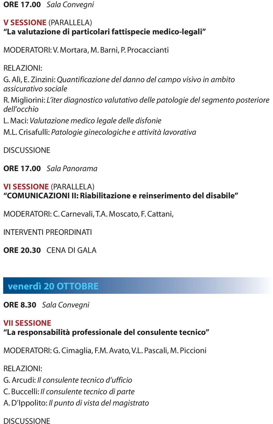 Maci: Valutazione medico legale delle disfonie M.L. Crisafulli: Patologie ginecologiche e attività lavorativa DISCUSSIONE ORE 17.