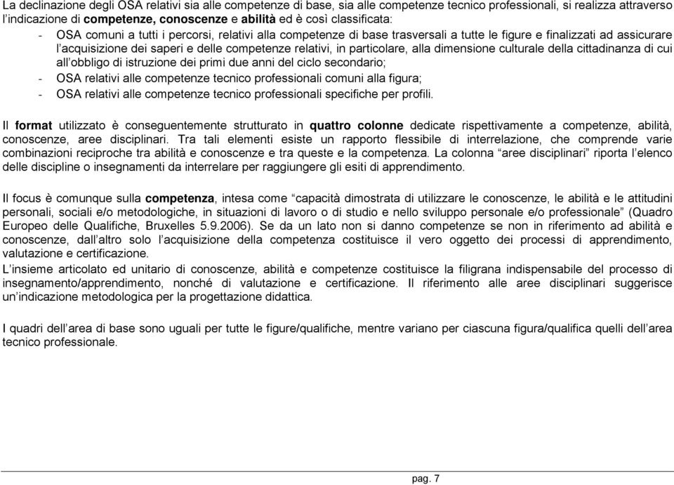 particolare, alla dimensione culturale della cittadinanza di cui all obbligo di istruzione dei primi due anni del ciclo secondario; - OSA relativi alle competenze tecnico professionali comuni alla