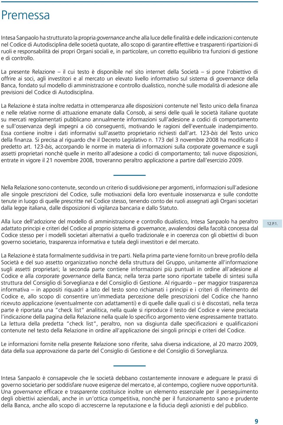 La presente Relazione il cui testo è disponibile nel sito internet della Società si pone l obiettivo di offrire ai soci, agli investitori e al mercato un elevato livello informativo sul sistema di