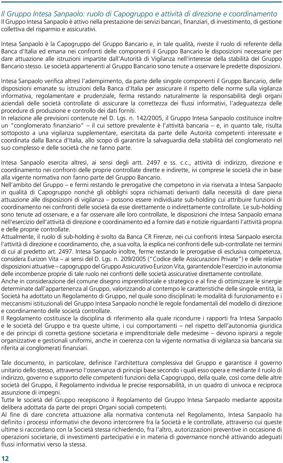 Intesa Sanpaolo è la Capogruppo del Gruppo Bancario e, in tale qualità, riveste il ruolo di referente della Banca d Italia ed emana nei confronti delle componenti il Gruppo Bancario le disposizioni