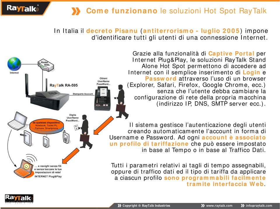 attraverso l uso di un browser (Explorer, Safari, Firefox, Google Chrome, ecc.) senza che l utente debba cambiare la configurazione di rete della propria macchina (indirizzo IP, DNS, SMTP server ecc.