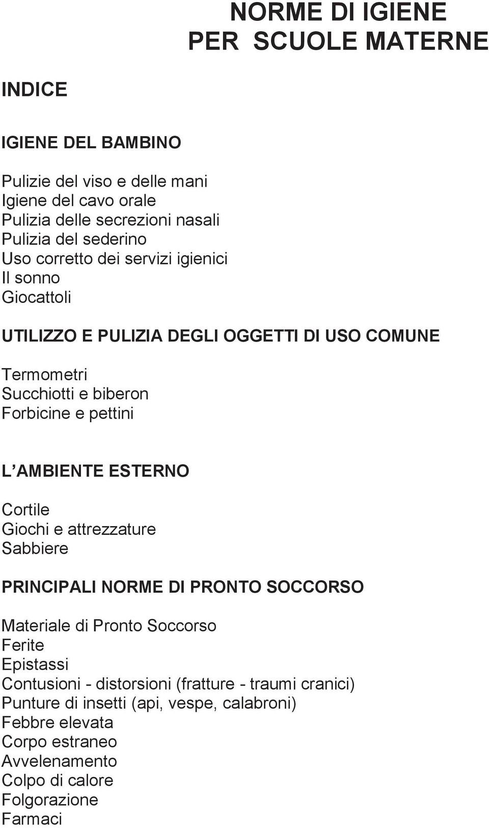 pettini L AMBIENTE ESTERNO Cortile Giochi e attrezzature Sabbiere PRINCIPALI NORME DI PRONTO SOCCORSO Materiale di Pronto Soccorso Ferite Epistassi Contusioni