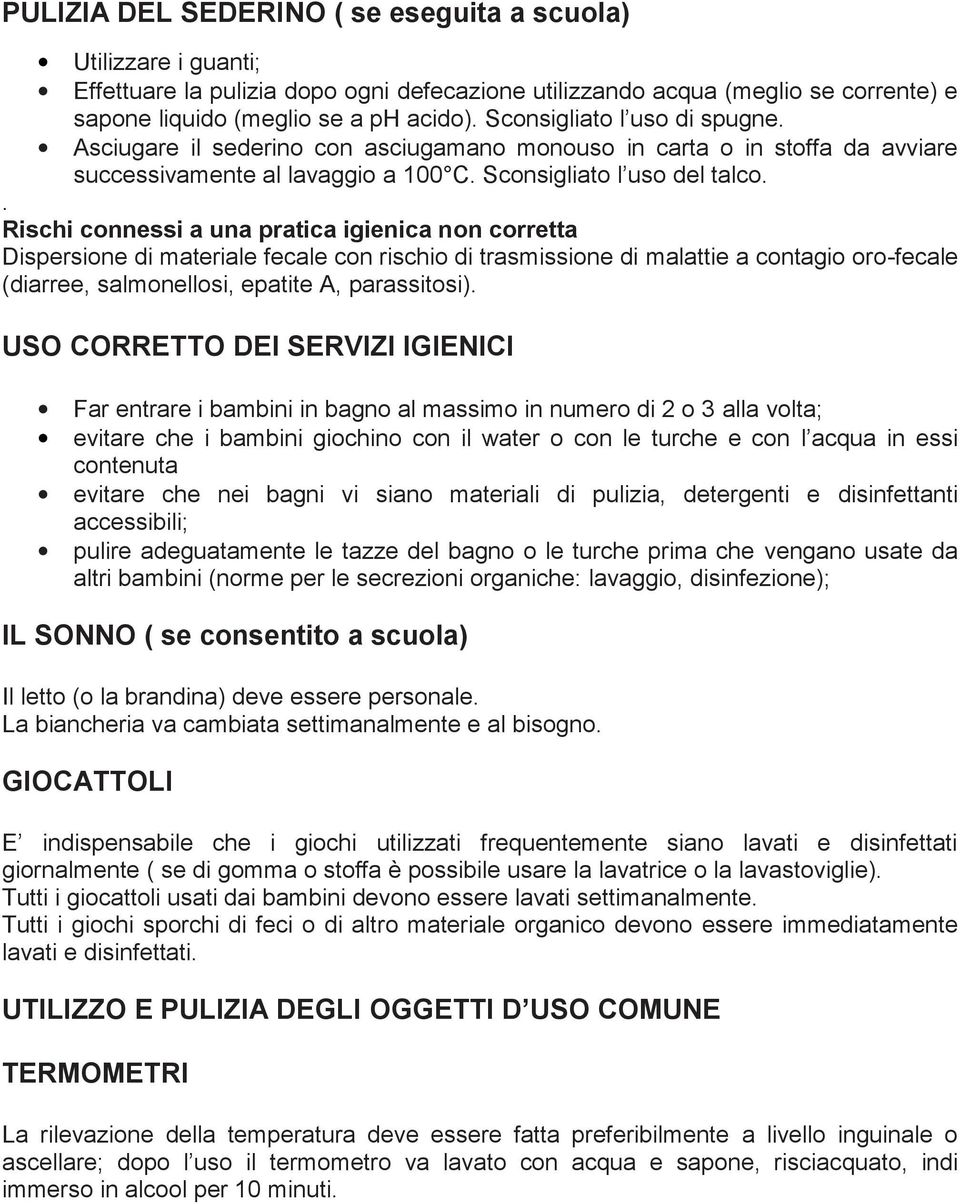 . Rischi connessi a una pratica igienica non corretta Dispersione di materiale fecale con rischio di trasmissione di malattie a contagio oro-fecale (diarree, salmonellosi, epatite A, parassitosi).