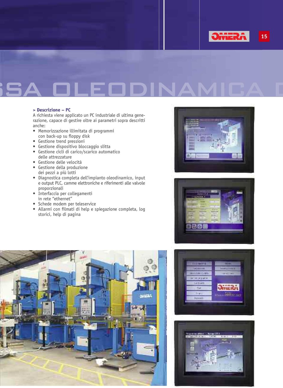 delle attrezzature Gestione delle velocità Gestione della produzione dei pezzi a più lotti Diagnostica completa dell impianto oleodinamico, input e output PLC, camme elettroniche