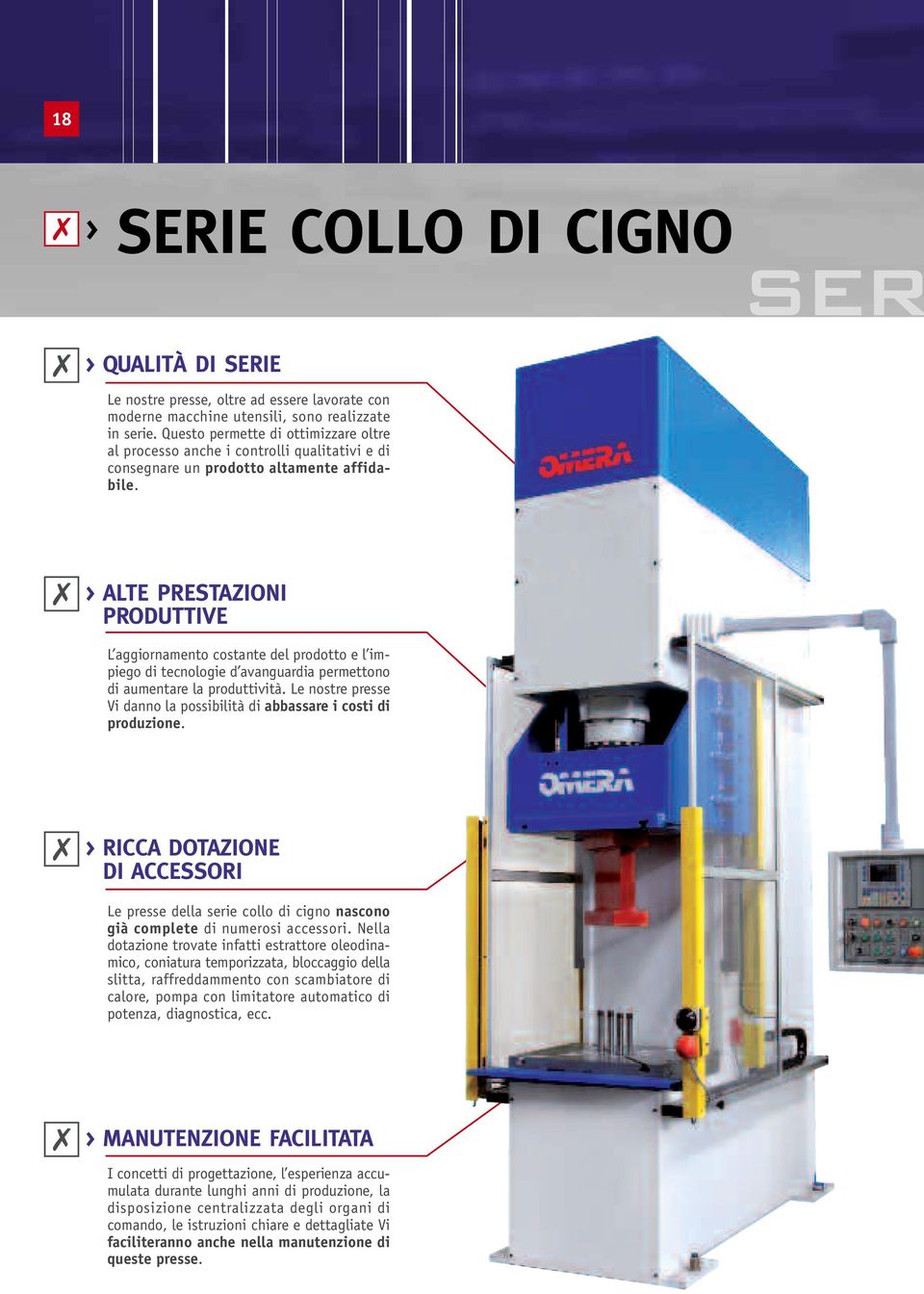 SER > ALTE PRESTAZIONI PRODUTTIVE L aggiornamento costante del prodotto e l impiego di tecnologie d avanguardia permettono di aumentare la produttività.