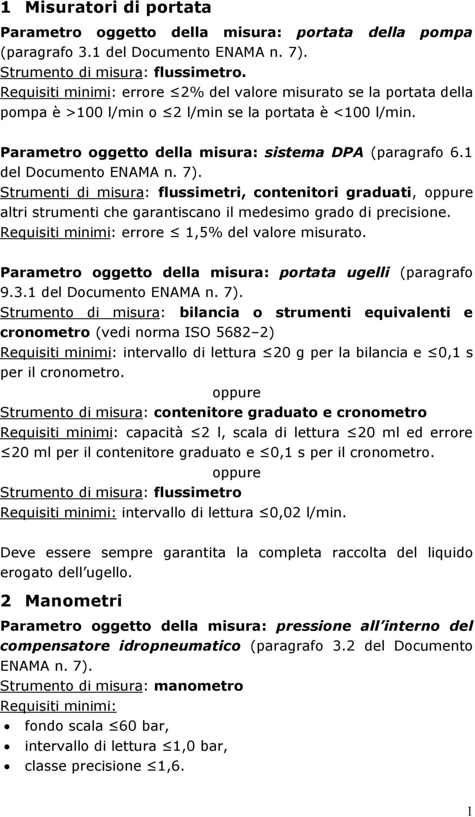 Strumenti di misura: flussimetri, contenitori graduati, oppure altri strumenti che garantiscano il medesimo grado di precisione. errore 1,5% del valore misurato.