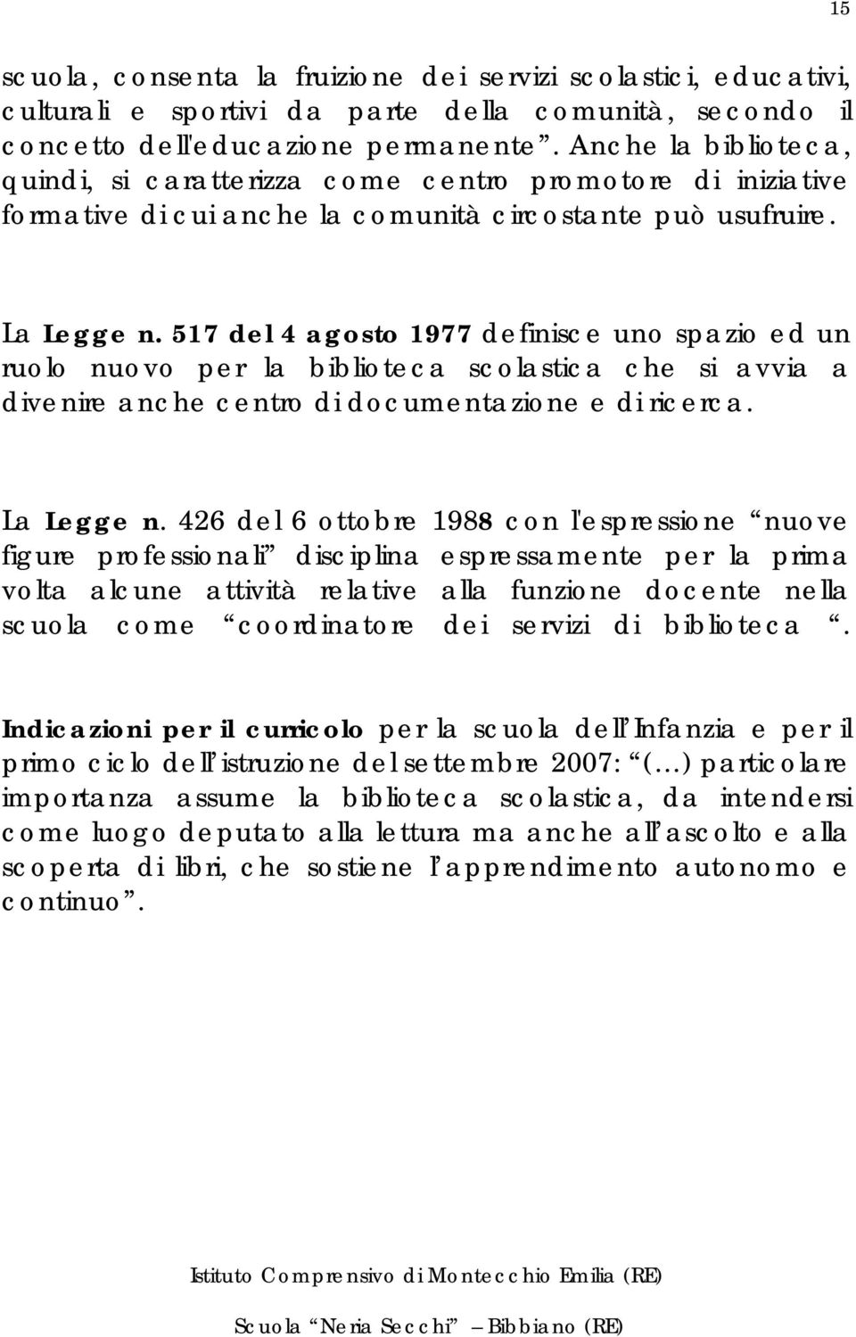 517 del 4 agosto 1977 definisce uno spazio ed un ruolo nuovo per la biblioteca scolastica che si avvia a divenire anche centro di documentazione e di ricerca. La Legge n.